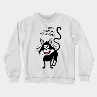 You had me at meow Crewneck Sweatshirt